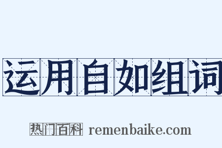 运用自如组词是什么意思的图片
